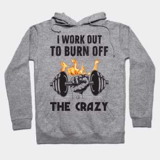 I work out to burn off the crazy Hoodie